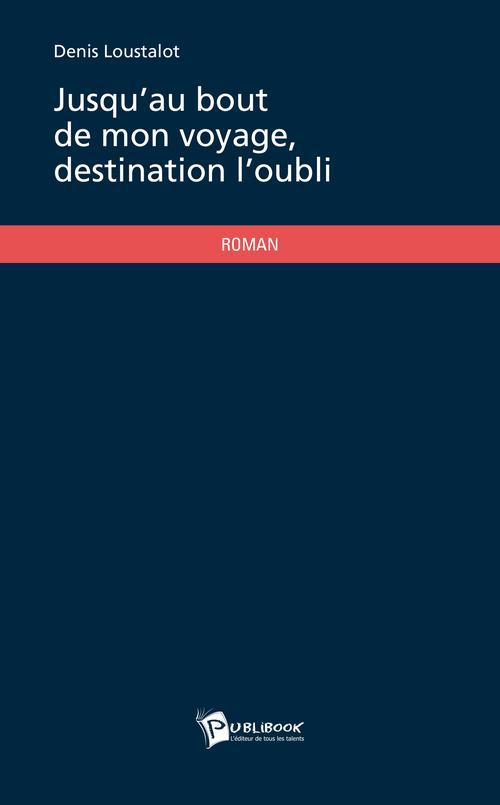 Jusqu'au bout de mon voyage, destination l'oubli