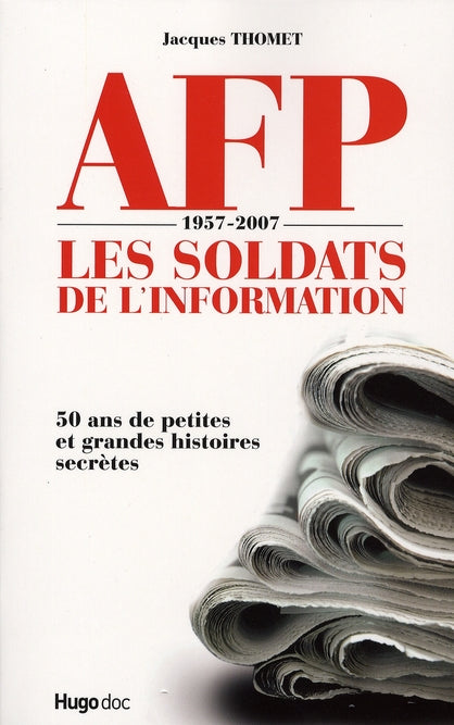 AFP 1957-2007 ; les soldats de l'information