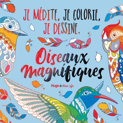 Oiseaux magnifiques : je médite, je dessine et je colorie