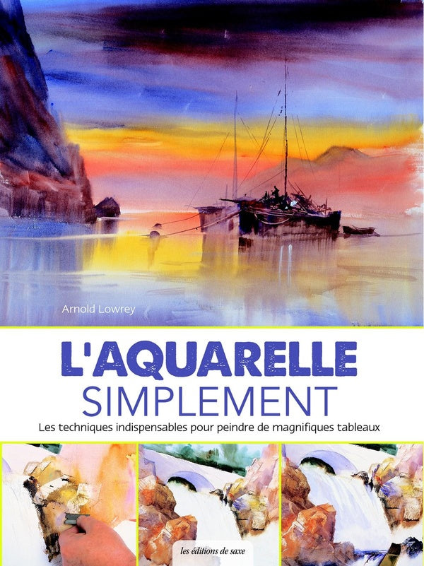 L'aquarelle simplement ; les techniques indispensables pour peindre de magnifiques tableaux