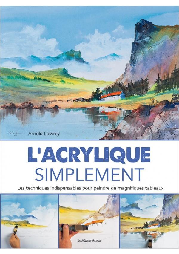 L'acrylique simplement ; les techniques indispensables pour peindre de magnifiques tableaux