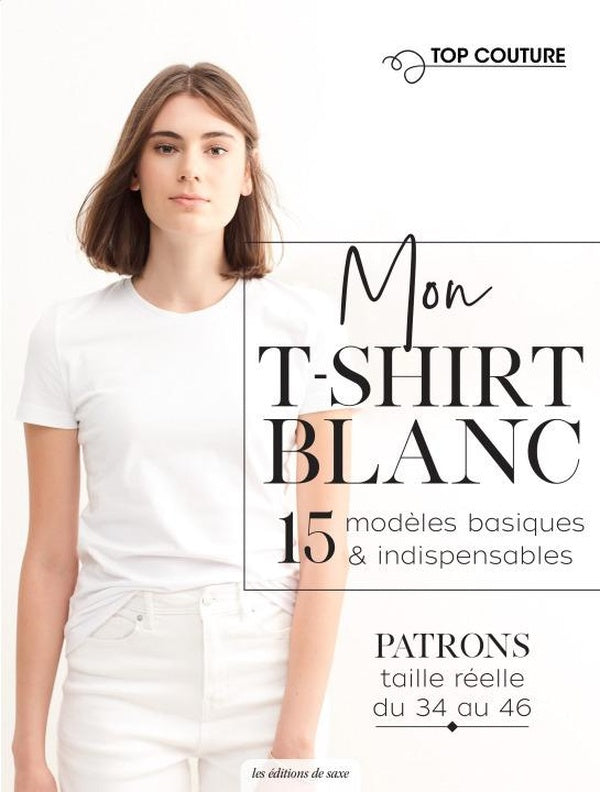 Mon  t-shirt blanc ; 15  modèles basiques & indispensables