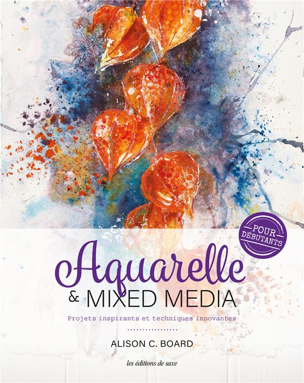 Aquarelle & mixed media pour débutants ; projets inspirants et techniques inovantes