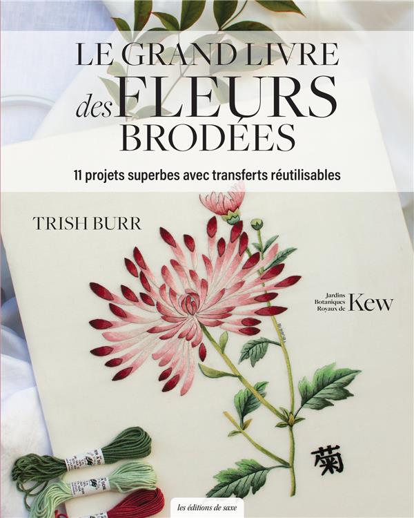Le grand livre des fleurs brodées : 11 projets superbes avec transferts réutilisables