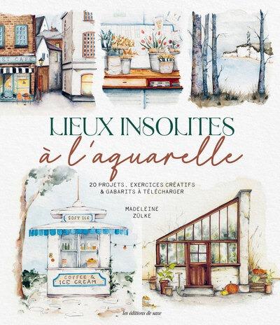 Lieux insolites à l'aquarelle : 20 projets, exercices créatifs & Gabarits à télécharger