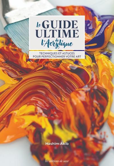 Le guide ultime de l'acrylique : Techniques & astuces pour perfectionner votre art