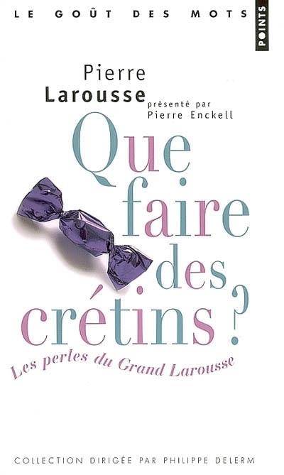 Que faire des crétins ? les perles du grand Larousse - flash vidéo