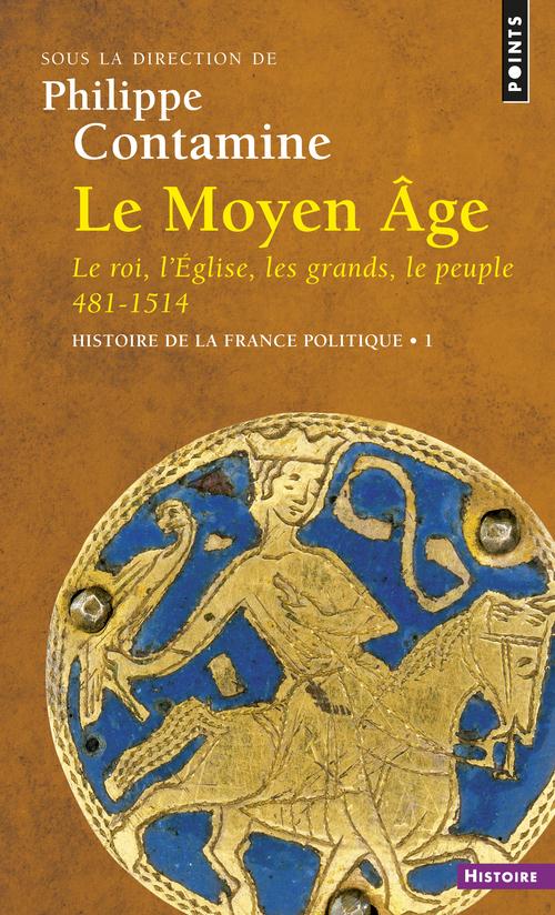 Histoire de la France politique Tome 1 : Le Moyen Âge. Le Roi, l'Eglise, les grands, le peuple 481-1514