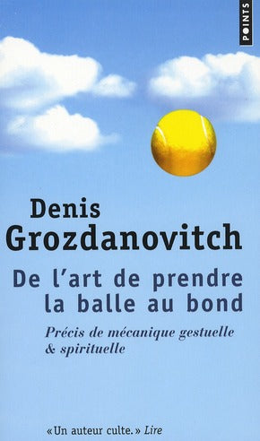 De l'art de prendre la balle au bond ; précis de mécanique gestuelle & spirituelle