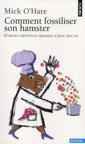 Comment fossiliser son hamster ; et autres expériences épatantes à faire chez soi