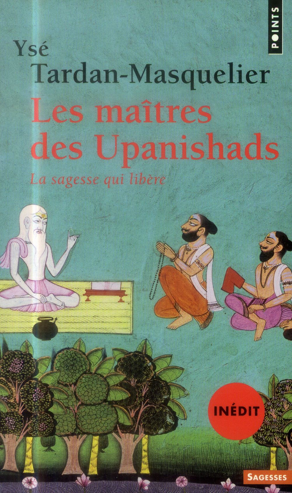 Les maîtres des Upanishads ; la sagesse qui libère