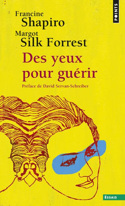Des yeux pour guérir ; EMDR : la thérapie pour surmonter l'angoisse, le stress et les traumatismes