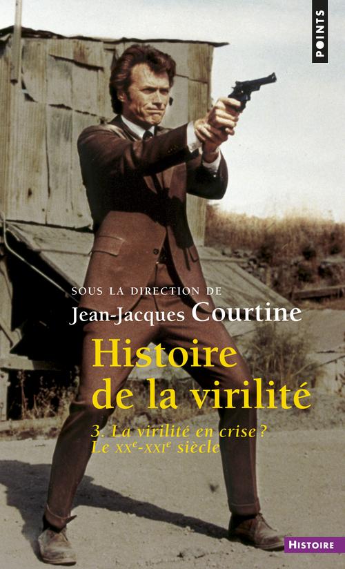 Histoire de la virilité Tome 3 ; la virilité en crise ? le XXe-XXIe siècles