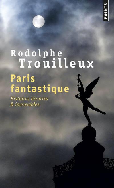 Paris fantastique ; histoires bizarres & incroyables
