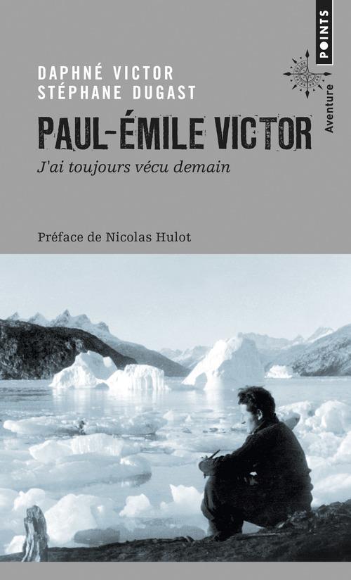 Paul-Emile Victor ; j'ai toujours vécu demain