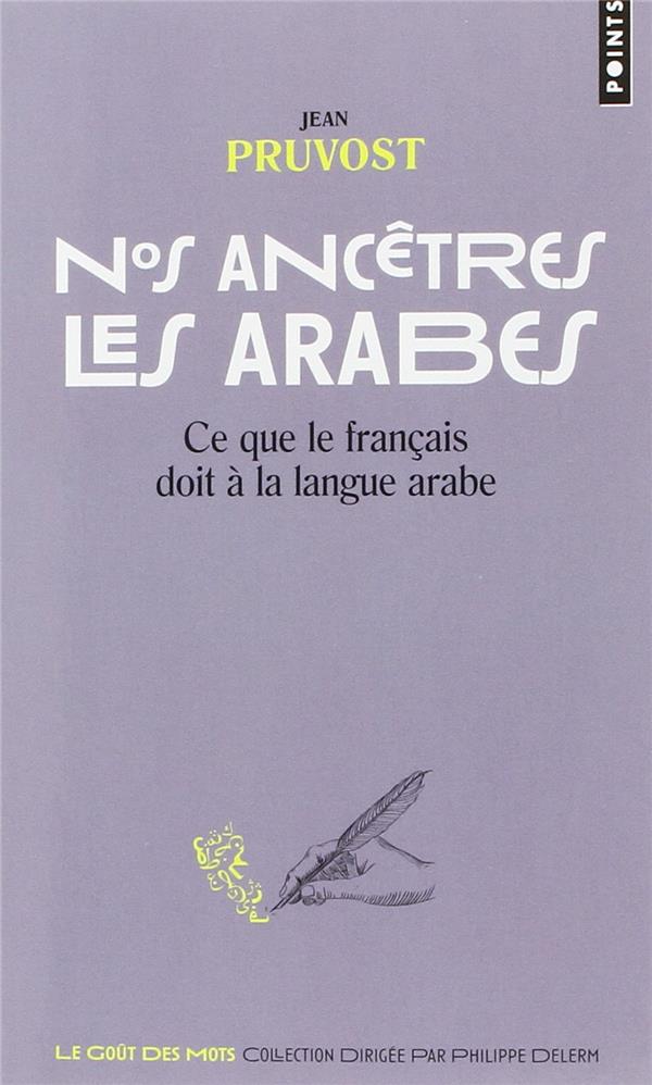 Nos ancêtres les Arabes ; ce que le français doit à la langue arabe