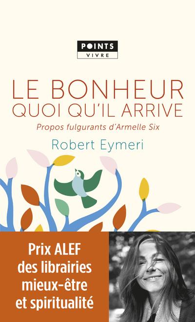 Le bonheur quoi qu'il arrive ; propos fulgurants d'Armelle Six
