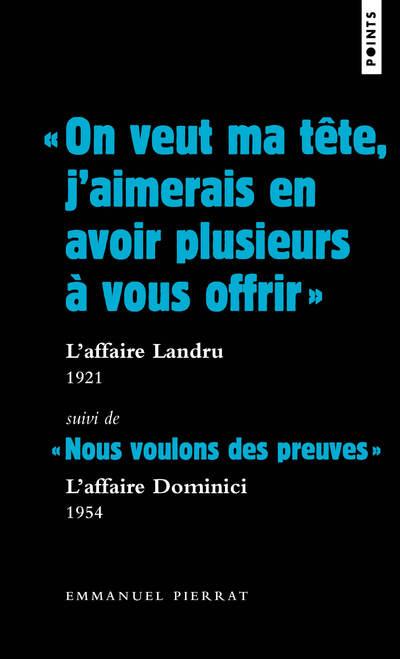 "on veut ma tête, j'aimerais en avoir plusieurs à vous offrir " : l'affaire Landru, 1921 ; "nous voulons des preuves" : l'affaire Dominici, 1954