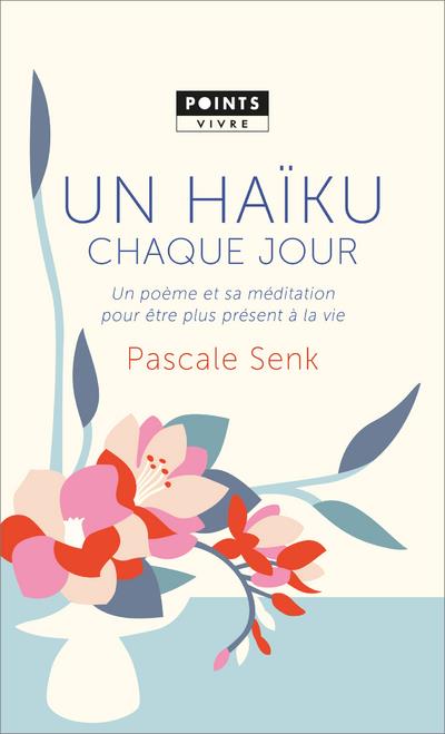 Un haïku chaque jour ; un poème et sa méditation pour etre plus présent à la vie