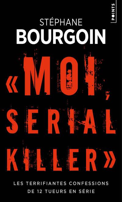 Moi, serial killer ; les terrifiantes confessions de 12 tueurs en série