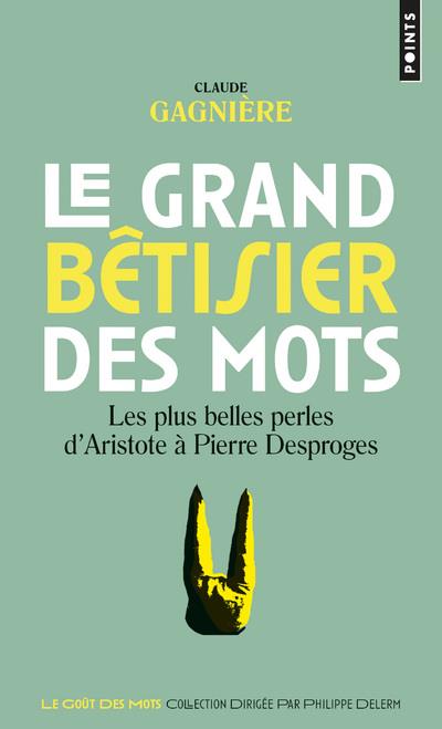 Le grand bêtisier des mots ; les plus belles perles d'Aristote à Pierre Desproges