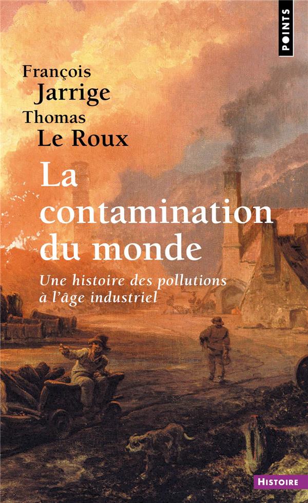 La contamination du monde ; une histoire des pollutions à l'âge industriel