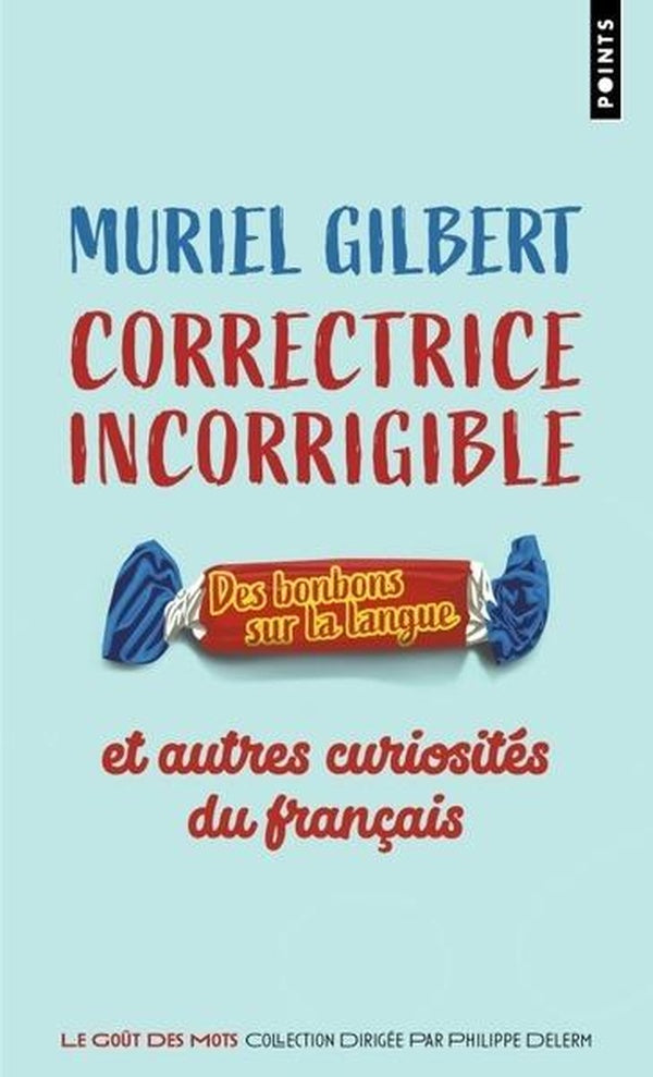 Correctrice incorrigible : Des bonbons sur la langue et autres curiosités du français