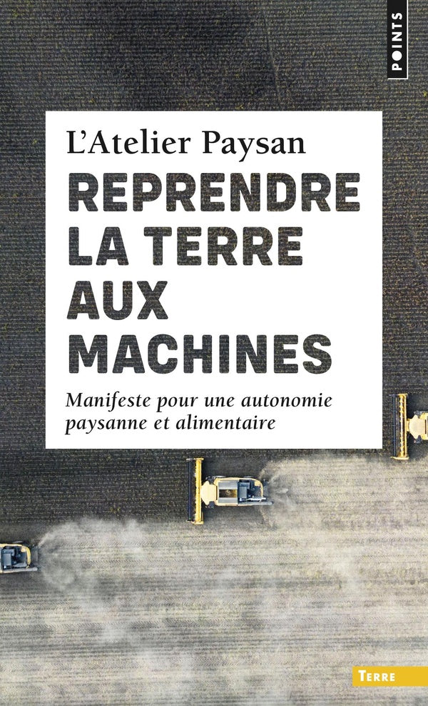 Reprendre la terre aux machines : Manifeste pour une autonomie paysanne et alimentaire