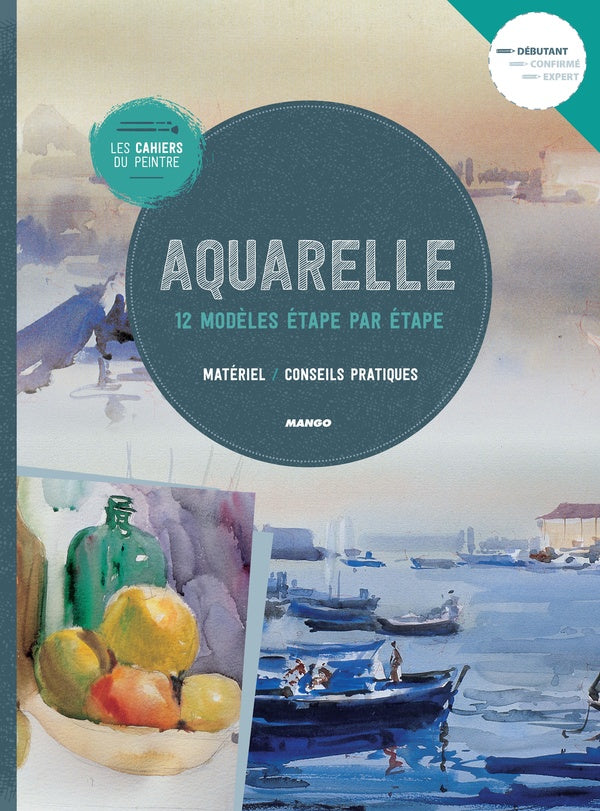 Les cahiers du peintre : aquarelle ; 12 modèles étape par étape