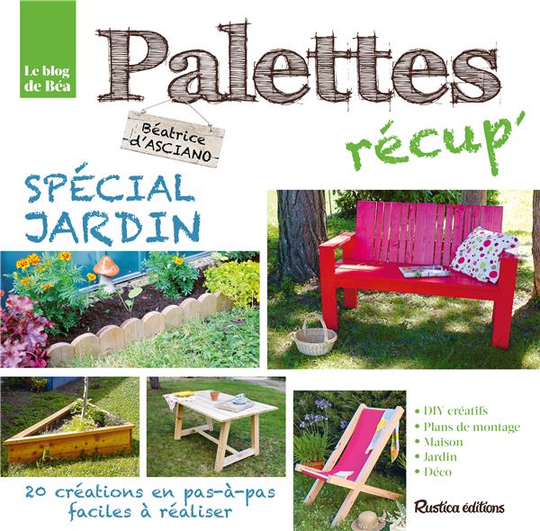 Le blog de Béa ; palettes récup' ; spécial jardin ; 25 créations en pas-à-pas faciles à réaliser - flash vidéo