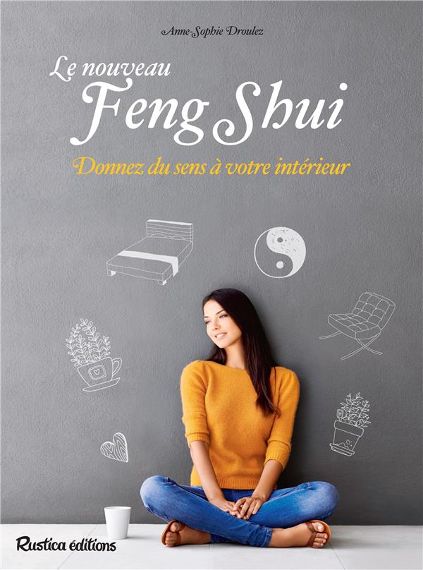 Le nouveau feng shui ; donnez du sens à votre intérieur