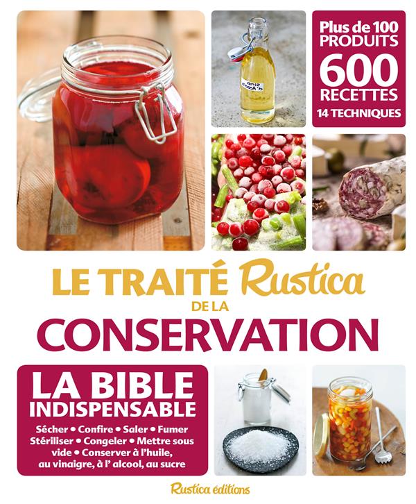 Le traité Rustica de la conservation ; la bible indispensable ; sécher, confire, saler, fumer, stériliser, congeler, mettre sous vide, conserver à l'huile, au vinaigre, à l'alcool, au sucre : 100 produits, 14 techniques, 600 recettes - flash vidéo