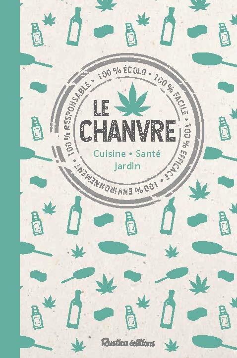 Le chanvre ; cuisine, santé, jardin