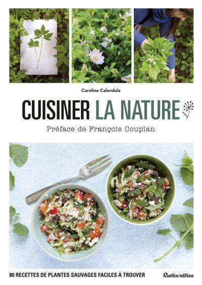 Cuisiner la nature ; 80 recettes de plantes sauvages faciles à trouver