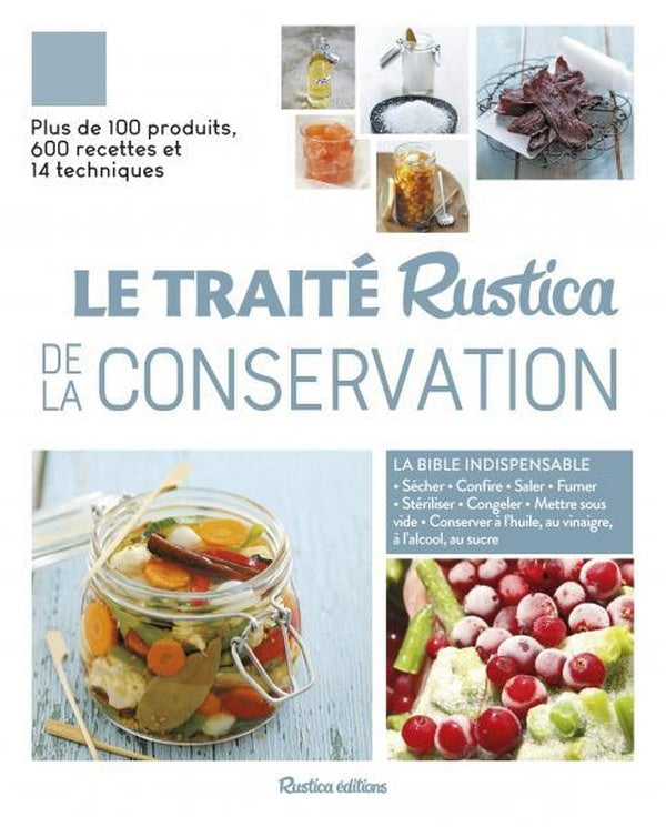 Le traité Rustica de la conservation : Plus de 100 produits, 600 recettes et 14 techniques