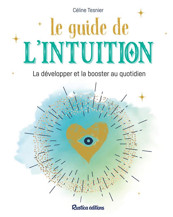 Le guide de l'intuition ; la développer et la booster au quotidien
