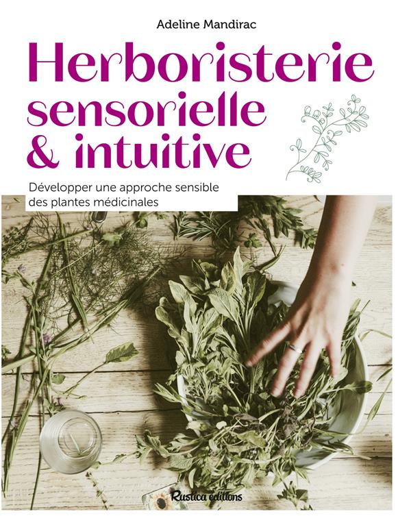 Herboristerie sensorielle et intuitive : développer une approche sensible des plantes médicinales