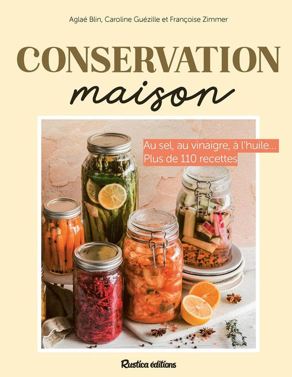 Conservation maison : Au sel, au vinaigre, à l'huile... Plus de 110 recettes