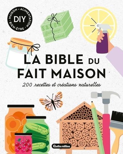 La bible du fait maison : 200 recettes et créations naturelles