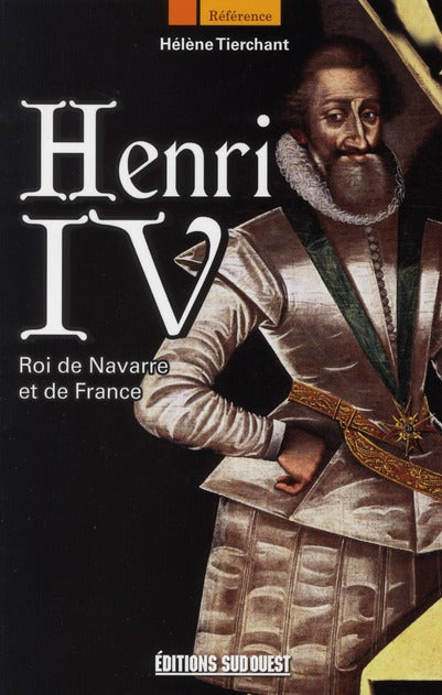 Henri IV ; roi de Navarre et de France
