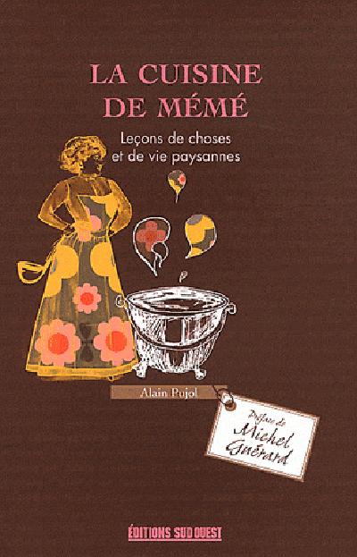 La cuisine de mémé ; leçons de choses et de vie paysannes
