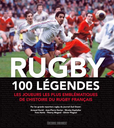 Rugby, 100 légendes ;  les joueurs les plus emblématiques de l'histoire du rugby français