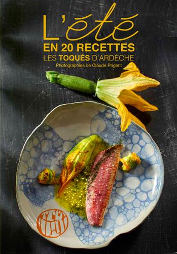 L'été en 20 recettes ; les toqués d'Ardèche