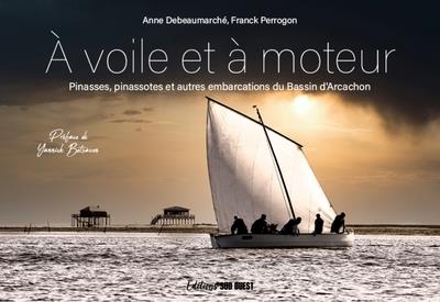à voile et à moteur : pinasses, pinassotes et autres embarcations du bassin d'Arcachon