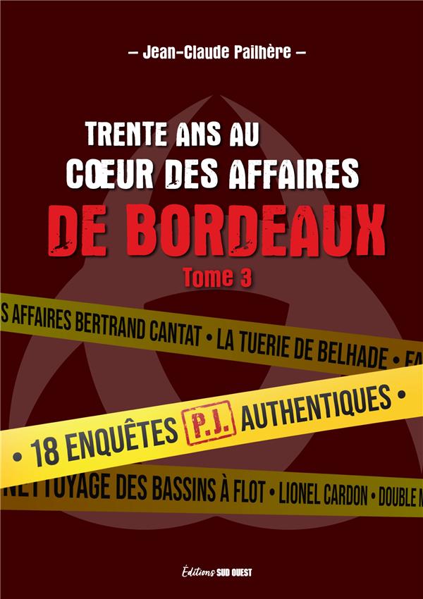 Trente ans au coeur des affaires de Bordeaux Tome 3 : 18 enquêtes PJ authentiques