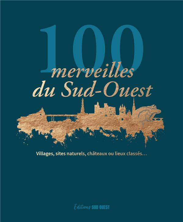 100 merveilles du Sud-Ouest : villages, sites naturels, châteaux ou lieux classés...
