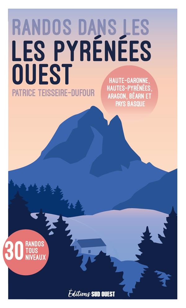 Randos dans les Pyrénées Ouest : Haute-Garonne, Hautes-Pyrénées, Aragon, Béarn et Pays basque