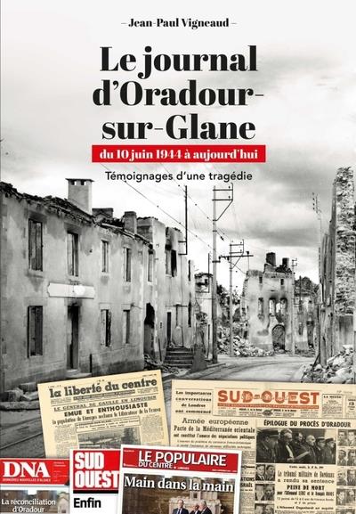Le journal d'Oradour-sur-Glane : du 10 juin 1944 à aujourd'hui : Témoignages d'une tragédie