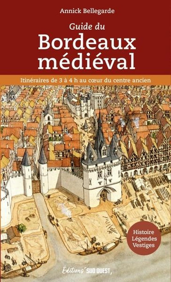 Guide du Bordeaux médiéval : Itinéraires de 3 à 4h au coeur du centre ancien