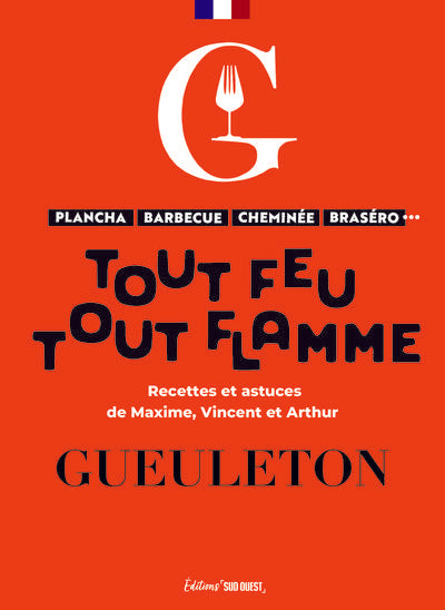 Tout feu, tout flamme : La cuisine au feu avec Gueuleton : Recettes et astuces pour plancha, barbecue, cheminée, braséro...